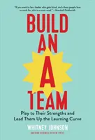 Ein A-Team aufbauen: Ihre Stärken ausspielen und sie auf der Lernkurve nach oben führen - Build an A-Team: Play to Their Strengths and Lead Them Up the Learning Curve