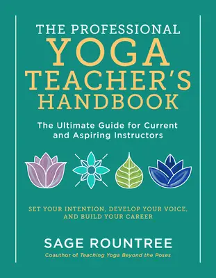 Das Handbuch für professionelle Yogalehrer: Der ultimative Leitfaden für aktuelle und angehende Yogalehrer - Setze deine Intention, entwickle deine Stimme und baue dein Y - The Professional Yoga Teacher's Handbook: The Ultimate Guide for Current and Aspiring Instructors--Set Your Intention, Develop Your Voice, and Build Y