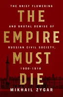 Das Reich muss sterben: Russlands revolutionärer Zusammenbruch, 1900-1917 - The Empire Must Die: Russia's Revolutionary Collapse, 1900-1917