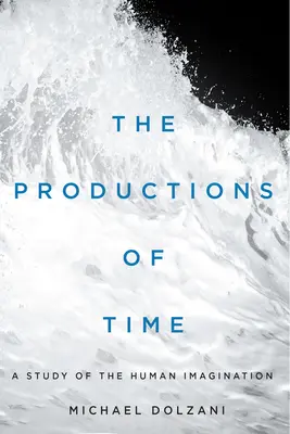Die Produktionen der Zeit: Eine Studie über die menschliche Vorstellungskraft - The Productions of Time: A Study of the Human Imagination