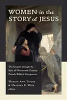 Frauen in der Geschichte von Jesus: Die Evangelien mit den Augen von Bibelauslegerinnen des neunzehnten Jahrhunderts - Women in the Story of Jesus: The Gospels Through the Eyes of Nineteenth-Century Female Biblical Interpreters