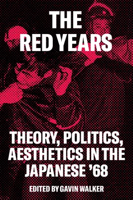 Die roten Jahre: Theorie, Politik und Ästhetik in den japanischen 68ern - The Red Years: Theory, Politics, and Aesthetics in the Japanese '68