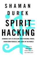 Spirit Hacking - Schamanische Schlüssel zur Rückgewinnung der persönlichen Macht, zur Transformation und zum Erhellen der Welt - Spirit Hacking - Shamanic keys to reclaim your personal power, transform yourself and light up the world