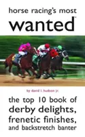 Pferderennens Most Wanted: Das Top-10-Buch der Derbyfreuden, der frenetischen Zieleinläufe und des Geplänkels auf der Gegengerade - Horse Racing's Most Wanted: The Top 10 Book of Derby Delights, Frenetic Finishes, and Backstretch Banter
