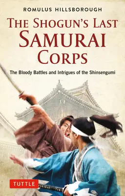 Das letzte Samurai-Korps des Shogun: Die blutigen Schlachten und Intrigen der Shinsengumi - The Shogun's Last Samurai Corps: The Bloody Battles and Intrigues of the Shinsengumi