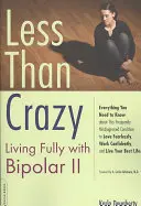 Weniger als verrückt: Ein erfülltes Leben mit Bipolar II - Less Than Crazy: Living Fully with Bipolar II