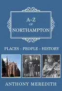 A-Z von Northampton: Orte-Personen-Geschichte - A-Z of Northampton: Places-People-History