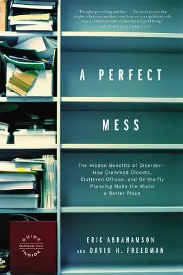 Ein perfektes Chaos: Die versteckten Vorteile der Unordnung - wie überfüllte Schränke, unordentliche Büros und spontane Planung die Welt zu einem Bett machen - A Perfect Mess: The Hidden Benefits of Disorder--How Crammed Closets, Cluttered Offices, and On-The-Fly Planning Make the World a Bett
