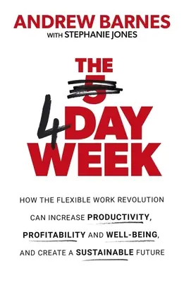 Die 4-Tage-Woche: Wie die Revolution der flexiblen Arbeit die Produktivität, die Rentabilität und das Wohlbefinden steigern und zu einer nachhaltigen Entwicklung beitragen kann - The 4 Day Week: How the Flexible Work Revolution Can Increase Productivity, Profitability and Wellbeing, and Help Create a Sustainable