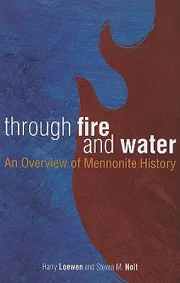 Durch Feuer und Wasser: Ein Überblick über die Geschichte der Mennoniten - Through Fire and Water: An Overview of Mennonite History