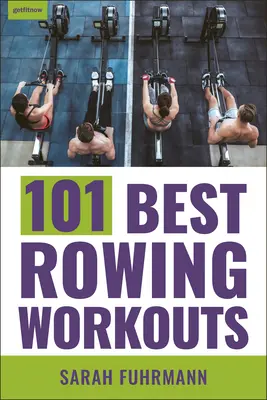 Die 101 besten Rudertrainings - 101 Best Rowing Workouts