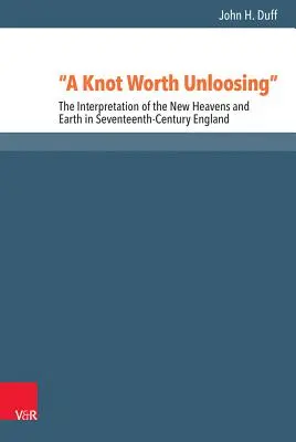 Ein Knoten, der es wert ist, gelöst zu werden: Die Interpretation des neuen Himmels und der neuen Erde im England des siebzehnten Jahrhunderts - A Knot Worth Unloosing: The Interpretation of the New Heavens and Earth in Seventeenth-Century England