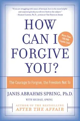 Wie kann ich dir verzeihen? Der Mut zu verzeihen, die Freiheit nicht zu verzeihen - How Can I Forgive You?: The Courage to Forgive, the Freedom Not to