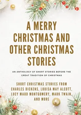 Fröhliche Weihnachten und andere Weihnachtsgeschichten: Kurze Weihnachtsgeschichten von Charles Dickens, Louisa May Alcott, Lucy Maud Montgomery, Mark Twain, und - A Merry Christmas and Other Christmas Stories: Short Christmas Stories from Charles Dickens, Louisa May Alcott, Lucy Maud Montgomery, Mark Twain, and