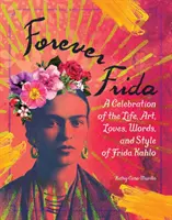 Für immer Frida: Eine Hommage an das Leben, die Kunst, die Liebe, die Worte und den Stil von Frida Kahlo - Forever Frida: A Celebration of the Life, Art, Loves, Words, and Style of Frida Kahlo