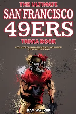 Das ultimative Quizbuch über die San Francisco 49ers: Eine Sammlung verblüffender Quizfragen und lustiger Fakten für eingefleischte 49ers-Fans! - The Ultimate San Francisco 49ers Trivia Book: A Collection of Amazing Trivia Quizzes and Fun Facts for Die-Hard 49ers Fans!