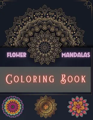 Blumen Mandalas Malbuch: Einzigartige und unglaubliche Designs zum Entspannen und Stressabbau für Jungen, Mädchen, Männer und Frauen - Flower Mandalas Coloring Book: Unique and Incredible Designs for Relax and Stress Relieving For Boys, Girls, Men and Women