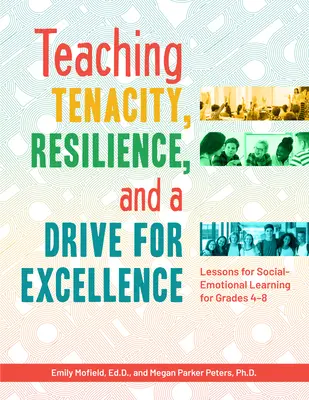 Hartnäckigkeit, Widerstandsfähigkeit und das Streben nach Spitzenleistungen lehren: Lektionen für sozial-emotionales Lernen für die Klassen 4-8 - Teaching Tenacity, Resilience, and a Drive for Excellence: Lessons for Social-Emotional Learning for Grades 4-8
