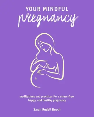 Ihre achtsame Schwangerschaft: Meditationen und Praktiken für eine stressfreie, glückliche und gesunde Schwangerschaft - Your Mindful Pregnancy: Meditations and Practices for a Stress-Free, Happy, and Healthy Pregnancy