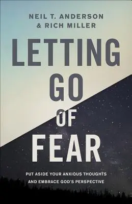 Die Angst loslassen: Legen Sie Ihre ängstlichen Gedanken ab und nehmen Sie Gottes Perspektive an - Letting Go of Fear: Put Aside Your Anxious Thoughts and Embrace God's Perspective