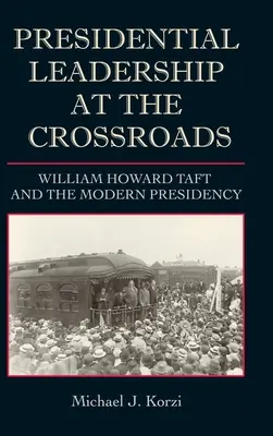 Präsidentielle Führung am Scheideweg: William Howard Taft und die moderne Präsidentschaft - Presidential Leadership at the Crossroads: William Howard Taft and the Modern Presidency