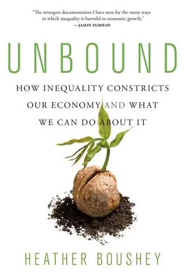 Ungebunden: Wie Ungleichheit unsere Wirtschaft einschränkt und was wir dagegen tun können - Unbound: How Inequality Constricts Our Economy and What We Can Do about It