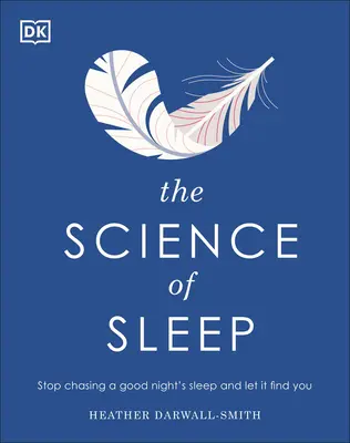 Die Wissenschaft vom Schlaf: Hören Sie auf, dem Schlaf hinterherzujagen, und lassen Sie ihn Sie finden - The Science of Sleep: Stop Chasing a Good Night S Sleep and Let It Find You