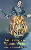 Take Six: Sechs portugiesische Schriftstellerinnen - Take Six: Six Portuguese Women Writers