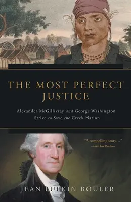 Die vollkommene Gerechtigkeit: Alexander McGillivray und George Washington bemühen sich um die Rettung der Creek Nation - The Most Perfect Justice: Alexander McGillivray and George Washington Strive to Save the Creek Nation