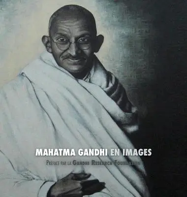 Mahatma Gandhi in Bildern: Prface de la Gandhi Research Foundation - Tout En Couleur - Mahatma Gandhi En Images: Prface de la Gandhi Research Foundation - Tout En Couleur