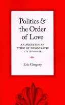 Politik und die Ordnung der Liebe: Eine augustinische Ethik des demokratischen Bürgersinns - Politics and the Order of Love: An Augustinian Ethic of Democratic Citizenship