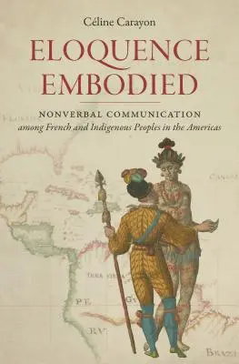 Verkörperte Eloquenz: Nonverbale Kommunikation zwischen Franzosen und indigenen Völkern in Amerika - Eloquence Embodied: Nonverbal Communication Among French and Indigenous Peoples in the Americas