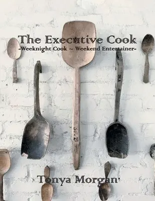 Der Chefkoch: Koch für die Woche - Entertainer für das Wochenende - The Executive Cook: Weeknight Cook - Weekend Entertainer