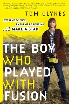 Der Junge, der mit der Fusion gespielt hat: Extreme Wissenschaft, extreme Elternschaft und wie man einen Star macht - The Boy Who Played with Fusion: Extreme Science, Extreme Parenting, and How to Make a Star