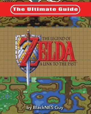 Das ultimative Handbuch zu The Legend of Zelda A Link to the Past - The Ultimate Guide to The Legend of Zelda A Link to the Past