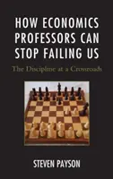 Wie Wirtschaftsprofessoren aufhören können, uns zu enttäuschen: Die Disziplin am Scheideweg - How Economics Professors Can Stop Failing Us: The Discipline at a Crossroads