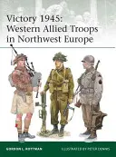 Der Sieg 1945: Westliche alliierte Truppen in Nordwesteuropa - Victory 1945: Western Allied Troops in Northwest Europe