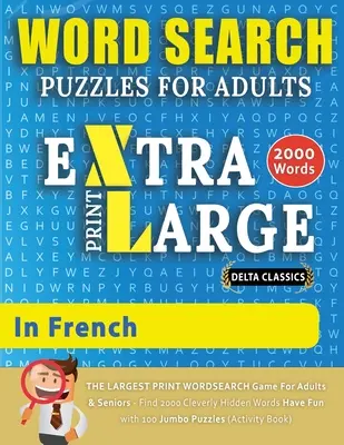 WORTSUCHRÄTSEL EXTRA GROSSDRUCK FÜR ERWACHSENE AUF FRANZÖSISCH - Delta Classics - Das GRÖSSTE DRUCK WORTSUCHSPIEL für Erwachsene und Senioren - Finde 2000 Cle - WORD SEARCH PUZZLES EXTRA LARGE PRINT FOR ADULTS IN FRENCH - Delta Classics - The LARGEST PRINT WordSearch Game for Adults And Seniors - Find 2000 Cle