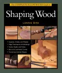 The Complete Illustrated Guide to Shaping Wood