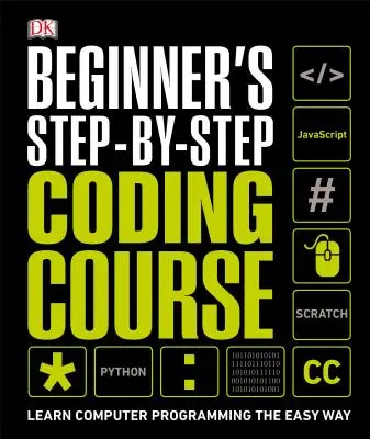 Programmierkurs für Anfänger - Schritt für Schritt: Computerprogrammierung auf die einfache Art lernen - Beginner's Step-By-Step Coding Course: Learn Computer Programming the Easy Way