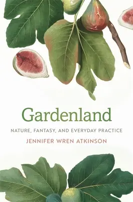 Gartenland: Natur, Phantasie und alltägliche Praxis - Gardenland: Nature, Fantasy, and Everyday Practice
