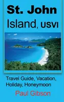 St. John Island, USVI: Reiseführer, Urlaub, Ferien, Flitterwochen - St. John Island, USVI: Travel Guide, Vacation, Holiday, Honeymoon