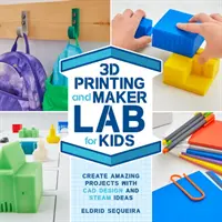 3D-Druck und Maker Lab für Kinder: Erstaunliche Projekte mit CAD-Design und STEAM-Ideen erstellen - 3D Printing and Maker Lab for Kids: Create Amazing Projects with CAD Design and STEAM Ideas
