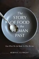 Die Geschichte der Nahrung in der menschlichen Vergangenheit: Wie das, was wir gegessen haben, uns zu dem machte, was wir sind - The Story of Food in the Human Past: How What We Ate Made Us Who We Are