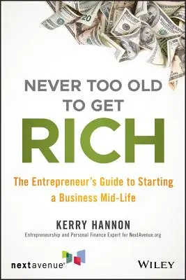 Nie zu alt, um reich zu werden: Der Leitfaden für Unternehmer, die mitten im Leben ein Unternehmen gründen - Never Too Old to Get Rich: The Entrepreneur's Guide to Starting a Business Mid-Life