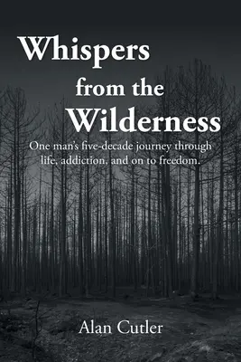 Geflüster aus der Wildnis: Die fünf Jahrzehnte dauernde Reise eines Mannes durch das Leben, die Sucht und in die Freiheit - Whispers from the Wilderness: One man's five-decade journey through life, addiction, and on to freedom