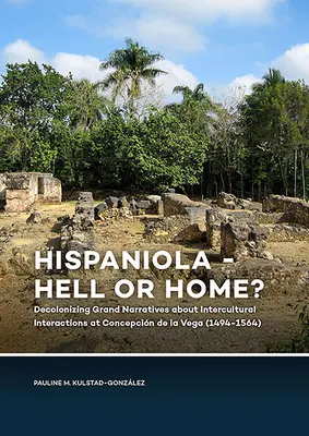 Hispaniola - Hölle oder Heimat? Die Entkolonialisierung großer Erzählungen über interkulturelle Interaktionen in Concepcin de la Vega - Hispaniola - Hell or Home?: Decolonizing Grand Narratives about Intercultural Interactions at Concepcin de la Vega