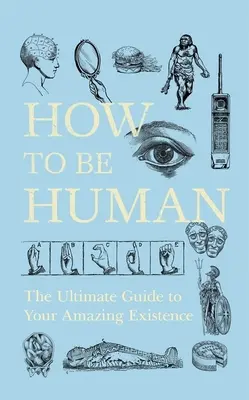 Wie man ein Mensch wird: Der ultimative Leitfaden für Ihr erstaunliches Dasein - How to Be Human: The Ultimate Guide to Your Amazing Existence