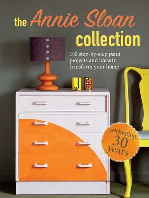 Die Annie Sloan Kollektion: 75 Schritt-für-Schritt-Anstreichprojekte und Ideen zur Umgestaltung Ihres Hauses - The Annie Sloan Collection: 75 Step-By-Step Paint Projects and Ideas to Transform Your Home