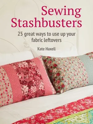 Sewing Stashbusters: 25 tolle Möglichkeiten, Stoffreste zu verwerten - Sewing Stashbusters: 25 Great Ways to Use Up Your Fabric Leftovers